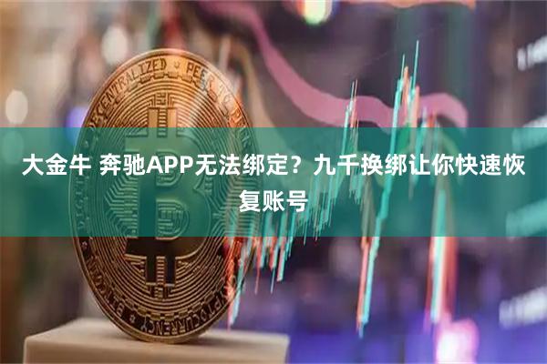 大金牛 奔驰APP无法绑定？九千换绑让你快速恢复账号